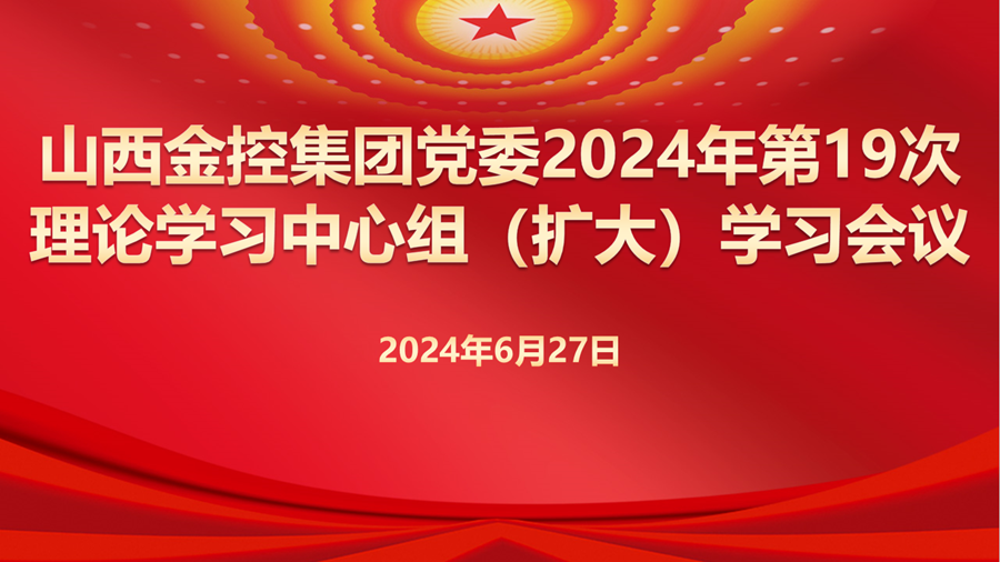 山西金控集团召开2024年第19次党委理论学习中心组（扩大）学习会议